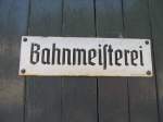 Schild der  Bahnmeisterei  im Museum Bochum-Dahlhausen, fotographiert am 28.04.2007 am Familientag.
brigens sehr zu einem Besuch zu empfehlen !